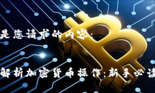 以下是您请求的内容：


全面解析加密货币操作：新手必读指南