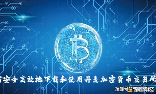 如何安全高效地下载和使用丹麦加密货币交易所APP