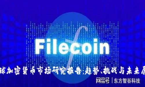 全球加密货币市场研究报告：趋势、挑战与未来展望