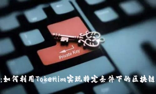 Tokenim：如何利用Tokenim实现特定条件下的区块链解决方案