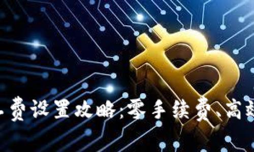 Tokenim转账矿工费设置攻略：零手续费、高效转账一站式教程