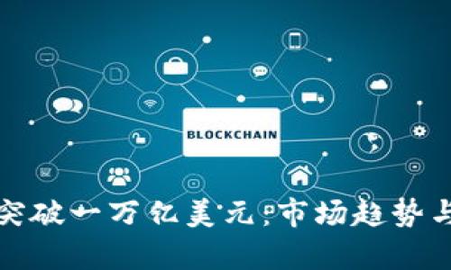 加密货币市值突破一万亿美元：市场趋势与投资机会分析