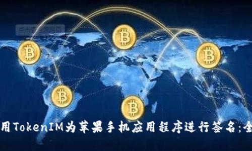 如何使用TokenIM为苹果手机应用程序进行签名：全面指南