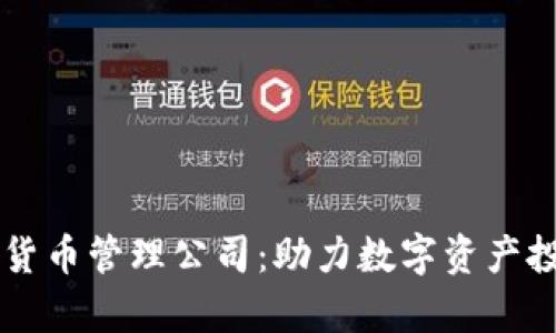全面解析加密货币管理公司：助力数字资产投资的关键角色