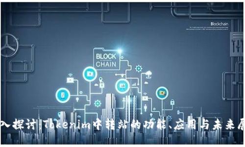 深入探讨：Tokenim中转站的功能、应用与未来展望