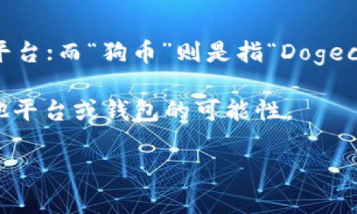 在此背景下，您询问的“tokenim”似乎是一个不那么流行的术语或名词，可能涉及到某种代币或加密货币的交易、交换或存储平台；而“狗币”则是指“Dogecoin”，一种通过社区发展而来的加密货币，最初是作为一种趣味性代币出现。以下是有关将狗币放入某种代币平台的详细讨论。

在系统设计和数字货币交易平台日益普及的今天，用户常常需要了解不同平台的代币支持情况，以及将某种加密货币转入其他平台或钱包的可能性。

### Tokenim能否支持狗币的交易与存储？