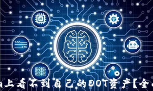 
为什么在Tokenim上看不到自己的DOT资产？全面解析与解决方案