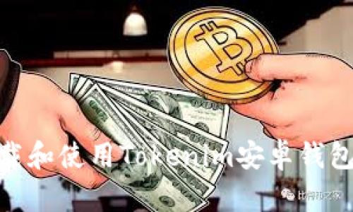 完整指南：如何下载和使用Tokenim安卓钱包，确保安全与便捷