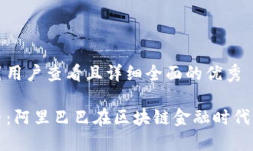 思考一个吸引用户查看且详细全面的优秀

解密加密货币：阿里巴巴在区块链金融时代的潜力与挑战