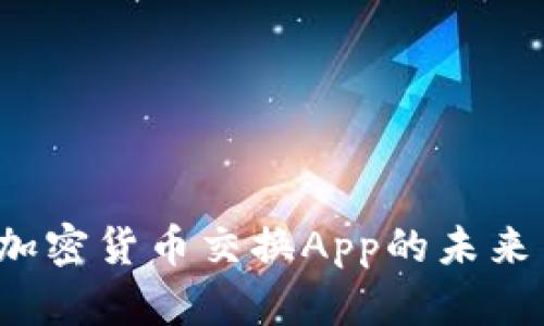 深度解析：加密货币交换App的未来与投资潜力