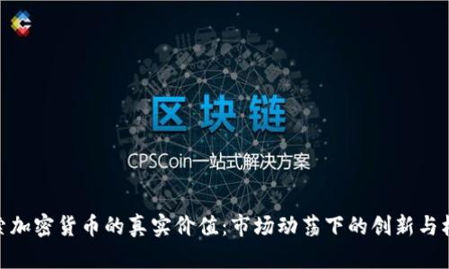 探索加密货币的真实价值：市场动荡下的创新与机遇