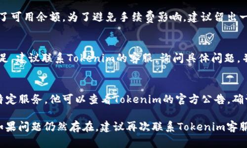 可以试试以下方法来解决“tokenim提示余额不足”的问题：

1. **检查账户余额**：
   - 登陆你的Tokenim账户，并查看余额是否为零或低于交易需要的最低额度。
   - 确保你了解当前的手续费标准，手续费可能会影响可用余额。

2. **充值账户**：
   - 如果余额确实不足，按照平台的要求进行充值。你可以选择使用法定货币或加密货币进行操作，具体渠道可以根据Tokenim平台的指引进行。

3. **确认交易设置**：
   - 在进行任何交易前，确认交易金额是否超过了可用余额。为了避免手续费影响，建议留出一定余额用于手续费支付。

4. **联系客服**：
   - 如果你的账户余额正常，但依然提示余额不足，建议联系Tokenim的客服，询问具体问题，并寻求技术支持。

5. **检查平台公告**：
   - 有些时候平台会因维护或其他原因而暂停特定服务。他可以查看Tokenim的官方公告，确认是否存在系统问题。

通过以上步骤，你应该能够解决余额不足的问题。如果问题仍然存在，建议再次联系Tokenim客服以获取更进一步的帮助。