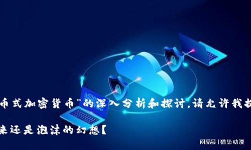 看起来您希望获取关于“货币式加密货币”的深入分析和探讨，请允许我提供一个相应的结构和内容。

货币式加密货币：金融的未来还是泡沫的幻想？