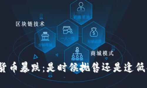 加密货币暴跌：是时候抛售还是逢低买入？