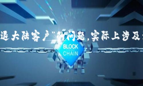 在区块链和数字资产领域，Tokenim作为一家交易所，一直受到用户的广泛关注。关于“Tokenim清退大陆客户”的问题，实际上涉及到多方面的因素，包括政策环境、市场动态等。以下是对该主题的详细分析和相关问题的深入探讨。

Tokenim交易所是否清退大陆客户？全面解析及市场动向