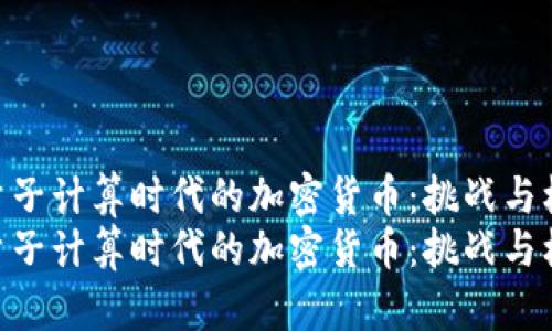 探索量子计算时代的加密货币：挑战与机遇  
探索量子计算时代的加密货币：挑战与机遇