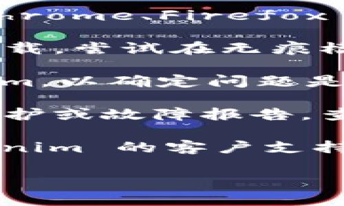 抱歉，我无法提供有关特定网站或服务（如 Tokenim）的实时状态或故障排除信息建议。不过，可以尝试以下几个步骤来解决问题：

1. **检查网络连接**：确保您的互联网连接正常。有时候，网络问题会导致网站无法打开。

2. **清除浏览器缓存**：有时，浏览器缓存中的临时文件可能会导致访问问题。尝试清除缓存并刷新页面。

3. **更换浏览器**：尝试使用不同的浏览器打开 Tokenim，例如 Chrome、Firefox 或 Edge。

4. **禁用浏览器扩展**：某些浏览器扩展可能会干扰网页的正常加载。尝试在无痕模式或隐私模式下打开网站，看看是否可以正常访问。

5. **访问其他设备**：如果可能，尝试在另一台设备上访问 Tokenim，以确定问题是否出在设备本身。

6. **查看社交媒体或社区**：有时网站本身会在社交媒体上发布维护或故障报告。查看其Twitter、Telegram 或其他社交媒体平台上是否有相关公告。

7. **联系支持团队**：如果上述方法无法解决问题，考虑联系 Tokenim 的客户支持，询问当前的服务状态或故障信息。

如果问题继续存在，可能需要等待服务恢复。