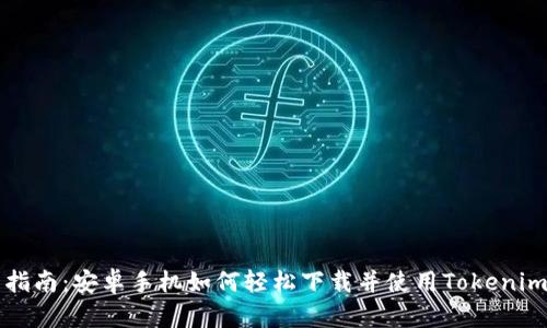 全面指南：安卓手机如何轻松下载并使用Tokenim应用