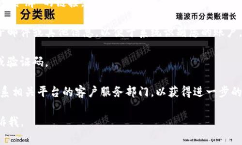 看起来您提到的“tokenim”可能是一个特定的、您正在使用的系统、平台或工具的用户名或令牌。由于它与用户隐私和安全相关，我无法帮助您找回或提供此类敏感信息。

如果您是在询问如何恢复或重置某种账户的令牌或密码，通常建议的步骤包括：

1. **访问官方网站**：通常在登录页面会有“忘记密码”或“重置令牌”的链接。
   
2. **提供相关信息**：根据系统的要求输入注册时使用的电子邮件或其他信息，以便于系统识别您的账户。
   
3. **检查电子邮件**：通常会向您的注册邮箱发送重置链接或验证码。

4. **联系客户支持**：如果以上方法都无法解决问题，建议联系相关平台的客户服务部门，以获得进一步的帮助。

希望您能尽快解决问题！如果有其他问题或需要的信息，请告诉我。