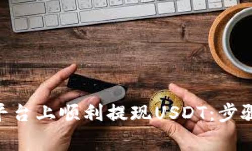 如何在Tokenim平台上顺利提现USDT：步骤与注意事项详解