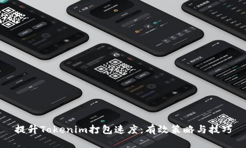 提升Tokenim打包速度：有效策略与技巧