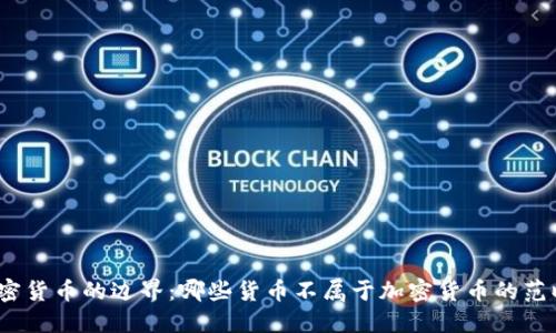 加密货币的边界：哪些货币不属于加密货币的范畴？