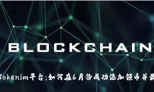 全面解析Tokenim平台：如何在6月份成功添加领币并最大化收益