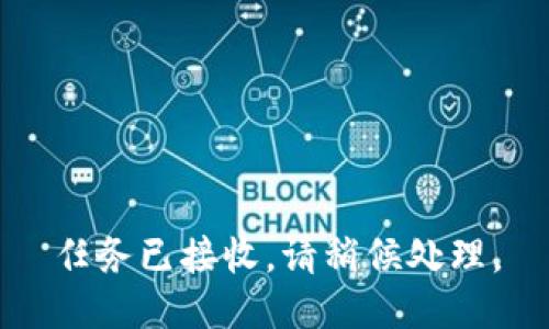 任务已接收，请稍候处理。