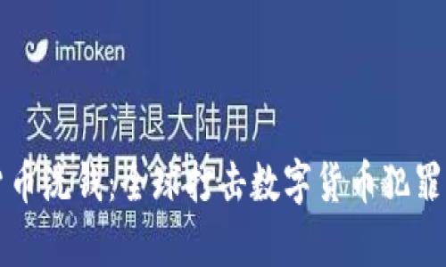 扫荡加密货币洗钱：全球打击数字货币犯罪的全面分析