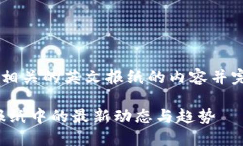 如需详细介绍一个与加密货币相关的英文报纸的内容并完成你的要求，这里是一个示例：

揭秘加密货币新闻：透视英文报纸中的最新动态与趋势