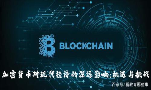 加密货币对现代经济的深远影响：机遇与挑战