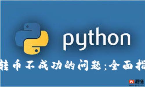 如何解决Tokenim转币不成功的问题：全面指南与实用解决方案
