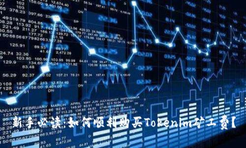 新手必读：如何顺利购买Tokenim矿工费？