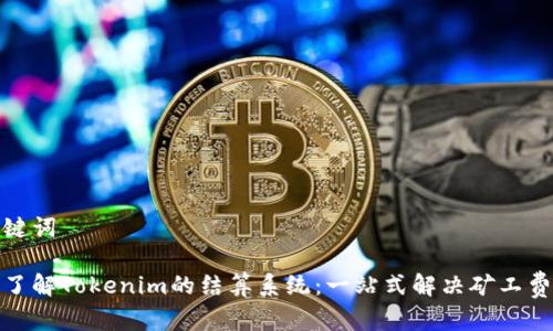 和关键词

深入了解Tokenim的结算系统：一站式解决矿工费问题
