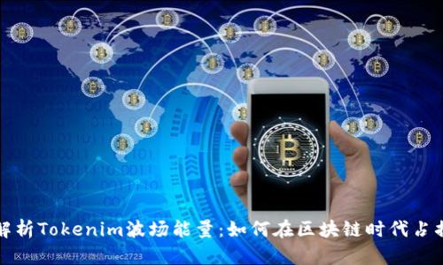 全面解析Tokenim波场能量：如何在区块链时代占据先机