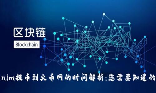 Tokenim提币到火币网的时间解析：您需要知道的一切