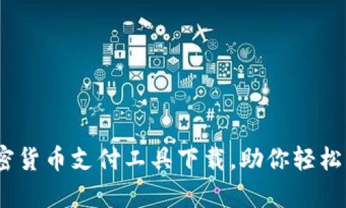 全面解析：加密货币支付工具下载，助你轻松掌控数字资产