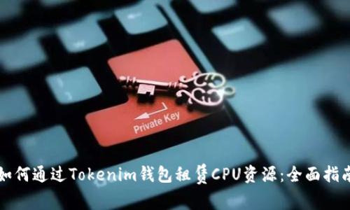 如何通过Tokenim钱包租赁CPU资源：全面指南