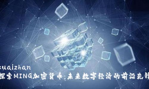 kuaizhan  
探索MING加密货币：未来数字经济的前沿先锋