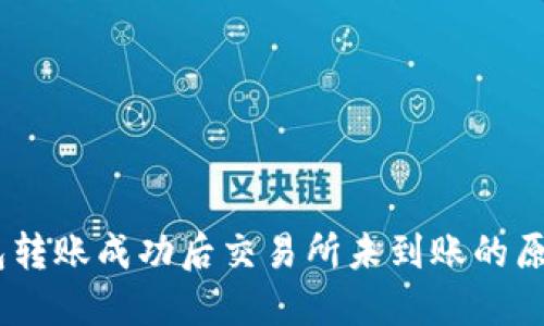  Tokenim钱包转账成功后交易所未到账的原因及解决方案