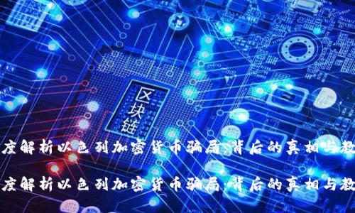 深度解析以色列加密货币骗局：背后的真相与教训

深度解析以色列加密货币骗局：背后的真相与教训