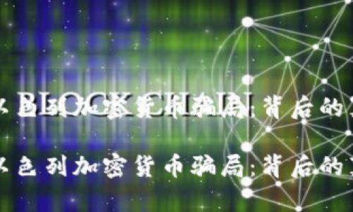 深度解析以色列加密货币骗局：背后的真相与教训

深度解析以色列加密货币骗局：背后的真相与教训