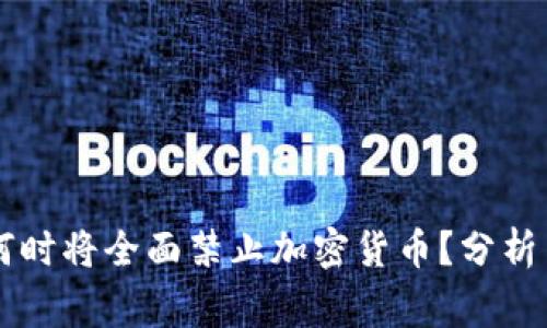 国家何时将全面禁止加密货币？分析与展望