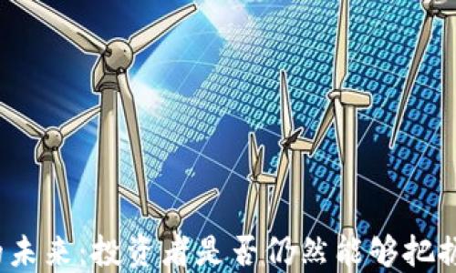 
加密货币的未来：投资者是否仍然能够把握这一机遇？