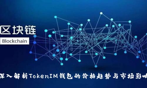 深入解析TokenIM钱包的价格趋势与市场影响