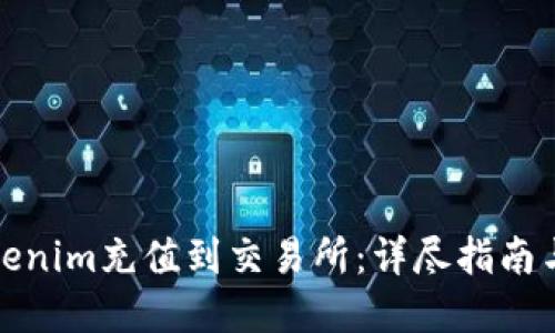 如何将Tokenim充值到交易所：详尽指南与实用技巧