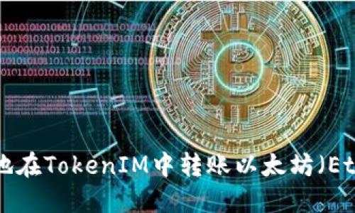如何安全高效地在TokenIM中转账以太坊（Ether）：完全指南