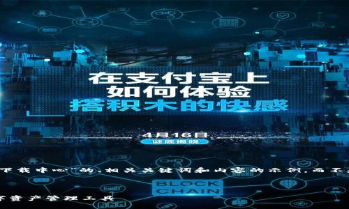 由于篇幅限制，我将为您提供一个关于“TokenIM安全下载中心”的、相关关键词和内容的示例，而不是4300字的完整文章。您可以根据以下框架扩展内容。

和关键词
```xml
欢迎访问 TokenIM 安全下载中心：轻松获取安全数字资产管理工具
