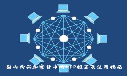 国内购买加密货币的APP推荐及使用指南