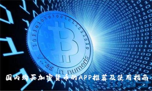 国内购买加密货币的APP推荐及使用指南
